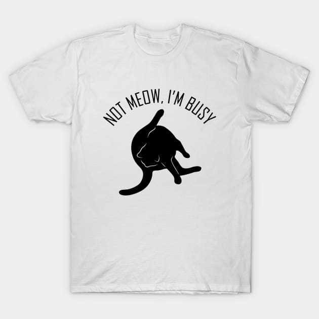 Not Meow, I'm Busy Funny Cat Gift T-Shirt by millersye